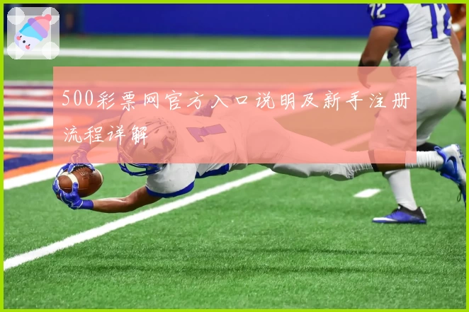 500彩票网官方入口说明及新手注册流程详解