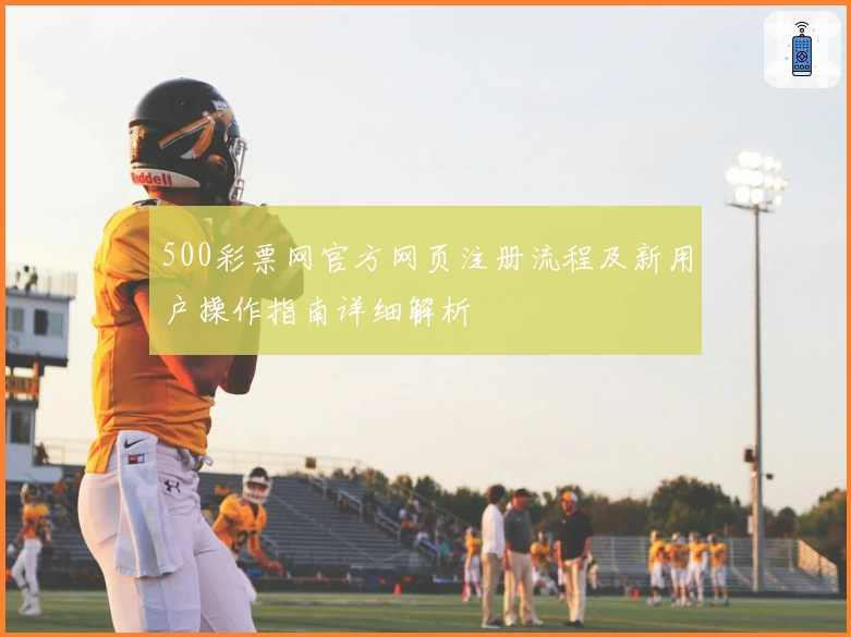 500彩票网官方网页注册流程及新用户操作指南详细解析